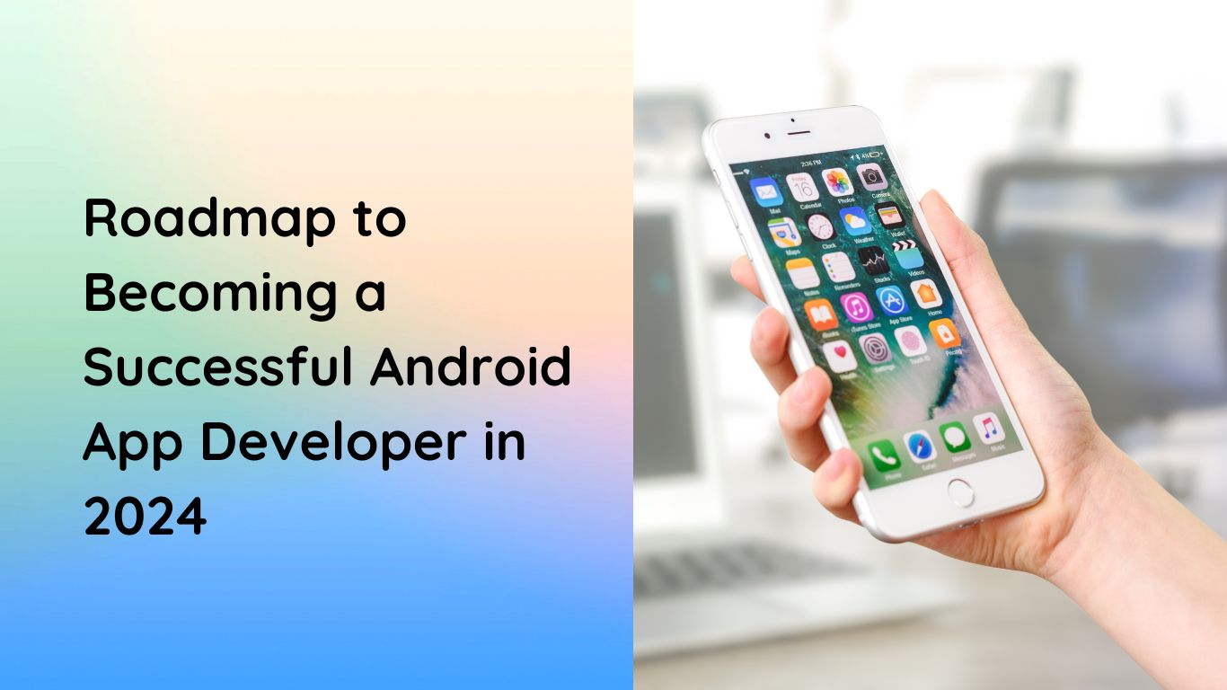 2024 Guide: How to Become a Successful Android App Developer